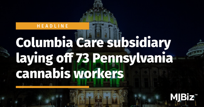 columbia-care-subsidiary-laying-off-73-pennsylvania-cannabis-workers